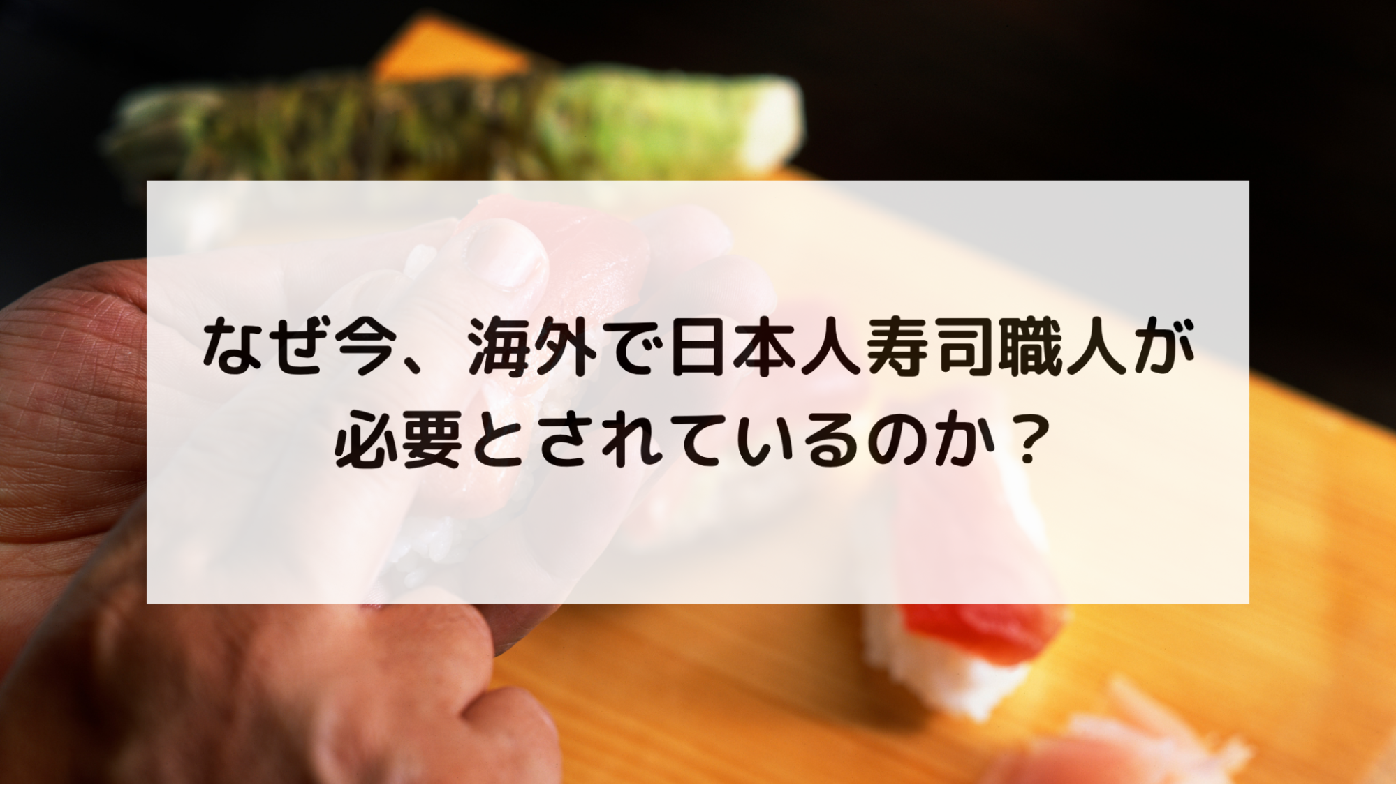 なぜ今、海外で日本人寿司職人が必要とされているのか?